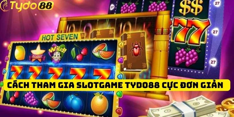 Bật mí cách tham gia Slotgame Tydo88 cực đơn giản